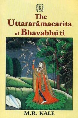 Cover of The Uttararamacarita of Bhavabhuti: Edited with the Commentary of Viraraghava, Various Readings, Introduction and Literal English Translation