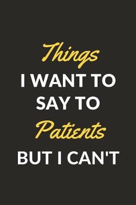 Book cover for Things I Want To Say To My Patients But I Can't