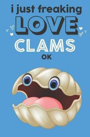 Cover of I Just Freaking Love Clams Ok