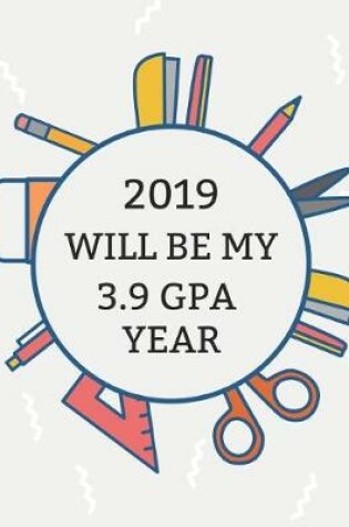 Cover of 2019 Will Be My 3.9 Gpa Year