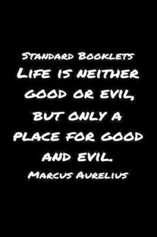 Cover of Standard Booklets Life Is Neither Good or Evil but Only A Place for Good and Evil Marcus Aurelius