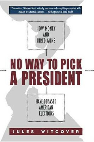 Cover of No Way to Pick a President: How Money and Hired Guns Have Debased American Elections: How Money and Hired Guns Have Debased American Elections
