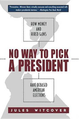 Book cover for No Way to Pick a President: How Money and Hired Guns Have Debased American Elections: How Money and Hired Guns Have Debased American Elections