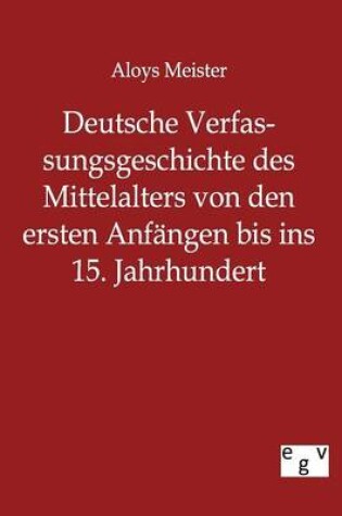 Cover of Deutsche Verfassungsgeschichte des Mittelalters von den ersten Anfangen bis ins 15. Jahrhundert