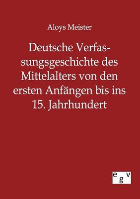 Book cover for Deutsche Verfassungsgeschichte des Mittelalters von den ersten Anfangen bis ins 15. Jahrhundert