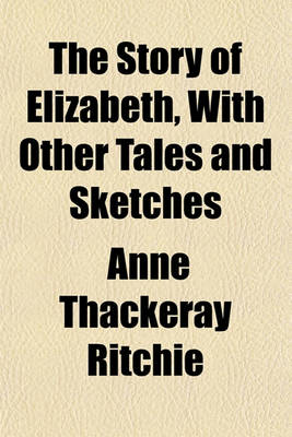 Book cover for The Story of Elizabeth, with Other Tales and Sketches