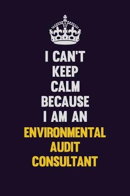 Book cover for I can't Keep Calm Because I Am An Environmental Audit Consultant