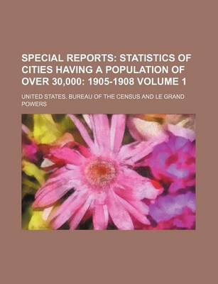 Book cover for Special Reports Volume 1; Statistics of Cities Having a Population of Over 30,000 1905-1908