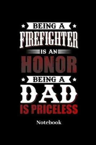 Cover of Being A Firefighter Is An Honor Being A Dad Is Priceless Notebook