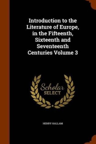 Cover of Introduction to the Literature of Europe, in the Fifteenth, Sixteenth and Seventeenth Centuries Volume 3