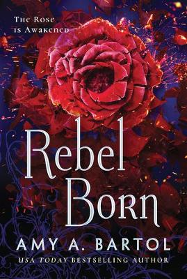 Rebel Born by Amy A. Bartol