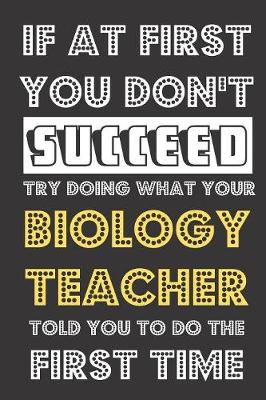 Book cover for If At First You Don't Succeed Try Doing What Your Biology Teacher Told You To Do The First Time
