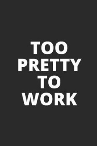 Cover of Too Pretty to Work