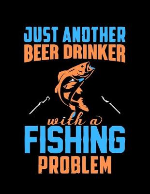 Book cover for Just Another Beer Drinker with A Fishing Problem (Log Book)