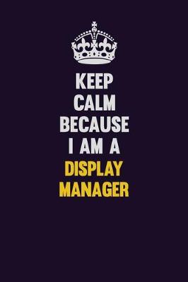 Book cover for Keep Calm Because I Am A Display Manager