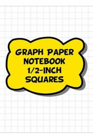 Cover of Graph Paper Notebook - 1/2-Inch Squares, 2 Squares Per Inch Grid-Lined Pages - Yellow