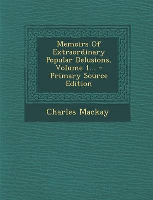 Book cover for Memoirs of Extraordinary Popular Delusions, Volume 1... - Primary Source Edition