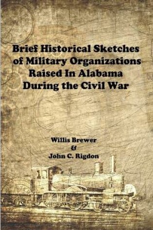 Cover of Brief Historical Sketches of Military Organizations Raised In Alabama During the Civil War