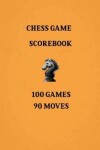 Book cover for Chess Games Scorebook 100 Games 90 Moves