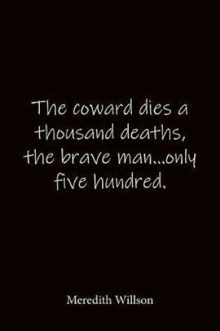 Cover of The coward dies a thousand deaths, the brave man...only five hundred. Meredith Willson