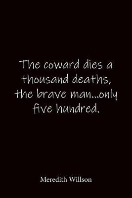 Book cover for The coward dies a thousand deaths, the brave man...only five hundred. Meredith Willson