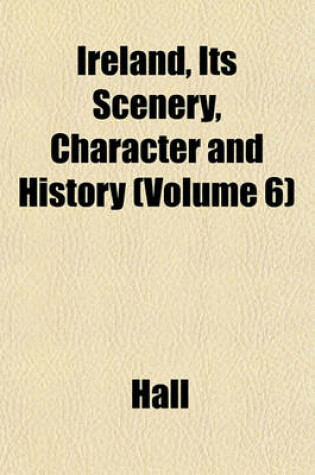 Cover of Ireland, Its Scenery, Character and History (Volume 6)