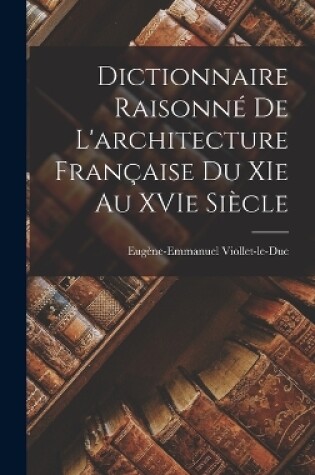 Cover of Dictionnaire raisonné de l'architecture française du XIe au XVIe siècle