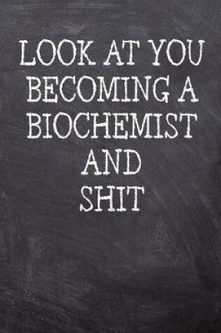 Cover of Look At You Becoming A Biochemist And Shit
