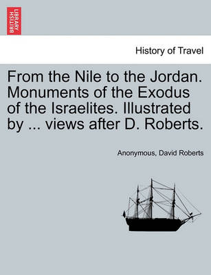 Book cover for From the Nile to the Jordan. Monuments of the Exodus of the Israelites. Illustrated by ... Views After D. Roberts.