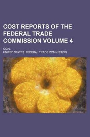 Cover of Cost Reports of the Federal Trade Commission Volume 4; Coal