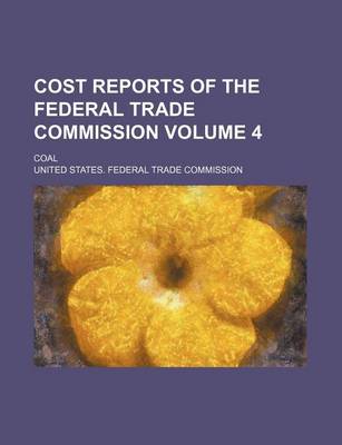 Book cover for Cost Reports of the Federal Trade Commission Volume 4; Coal