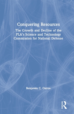 Book cover for Conquering Resources: The Growth and Decline of the PLA's Science and Technology Commission for National Defense