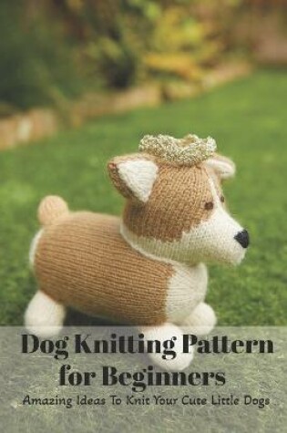 Cover of Dog Knitting Pattern for Beginners
