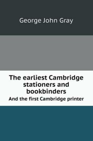 Cover of The Earliest Cambridge Stationers and Bookbinders and the First Cambridge Printer