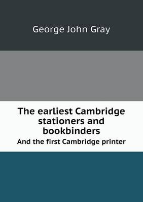 Book cover for The Earliest Cambridge Stationers and Bookbinders and the First Cambridge Printer