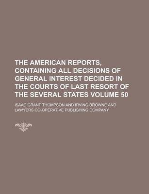 Book cover for The American Reports, Containing All Decisions of General Interest Decided in the Courts of Last Resort of the Several States Volume 50