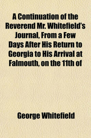 Cover of A Continuation of the Reverend Mr. Whitefield's Journal, from a Few Days After His Return to Georgia to His Arrival at Falmouth, on the 11th of