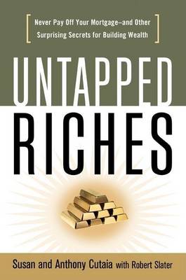 Book cover for Untapped Riches: Never Pay Off Your Mortgage and Other Surprisisng Secrets for Building Wealth