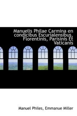 Cover of Manuelis Philae Carmina En Condicibus Escurialensibus, Florentinis, Parisinis Et Vaticanis