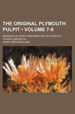 Cover of The Original Plymouth Pulpit (Volume 7-8); Sermons of Henry Ward Beecher in Plymouth Church, Brooklyn