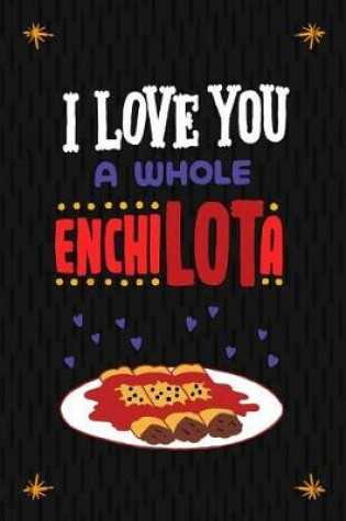 Cover of I Love You A Whole EnchiLOTa