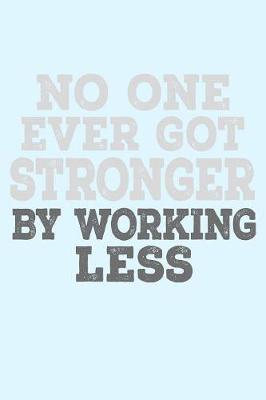 Book cover for No One Ever Got Stronger By Working Less