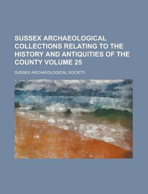 Book cover for Sussex Archaeological Collections Relating to the History and Antiquities of the County Volume 25