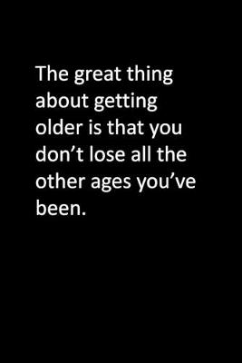 Book cover for The great thing about getting older is that you don't lose all the other ages you've been.