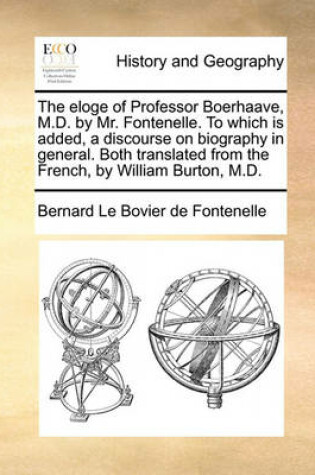 Cover of The Eloge of Professor Boerhaave, M.D. by Mr. Fontenelle. to Which Is Added, a Discourse on Biography in General. Both Translated from the French, by William Burton, M.D.