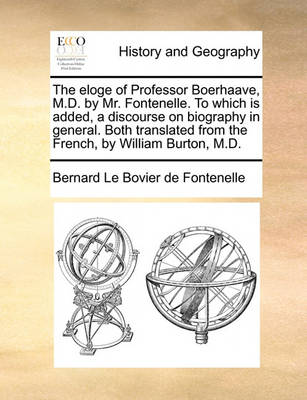 Book cover for The Eloge of Professor Boerhaave, M.D. by Mr. Fontenelle. to Which Is Added, a Discourse on Biography in General. Both Translated from the French, by William Burton, M.D.