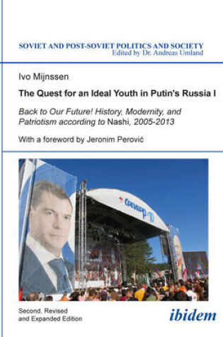 Cover of The Quest for an Ideal Youth in Putin`s Russia I - Back to Our Future! History, Modernity, and Patriotism according to Nashi, 2005-2013