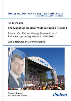 Book cover for The Quest for an Ideal Youth in Putin`s Russia I - Back to Our Future! History, Modernity, and Patriotism according to Nashi, 2005-2013