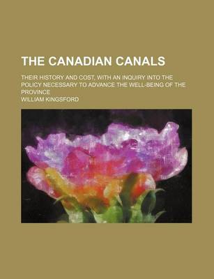 Book cover for The Canadian Canals; Their History and Cost, with an Inquiry Into the Policy Necessary to Advance the Well-Being of the Province