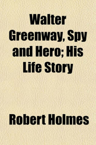 Cover of Walter Greenway, Spy and Hero; His Life Story